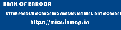 BANK OF BARODA  UTTAR PRADESH MORADABAD SAMBHAL SAMBHAL, DIST MORADABAD  micr code